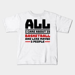 All I care about is basketball and like maybe 3 people Kids T-Shirt